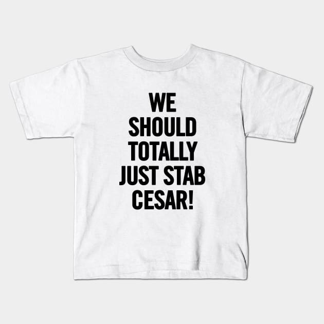 We Should Totally Just Stab Cesar! Kids T-Shirt by sergiovarela